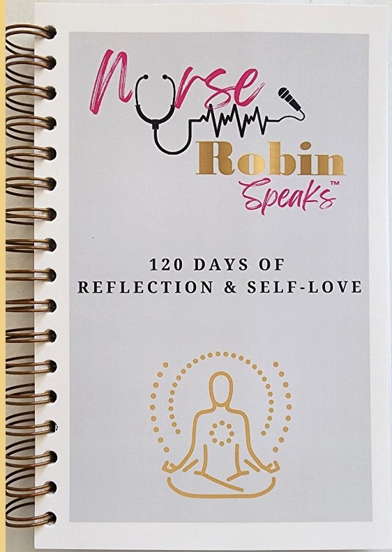 Nurse Robin Speaks Self Care Workbook Journal: 120 Days of Reflection & Self-Love